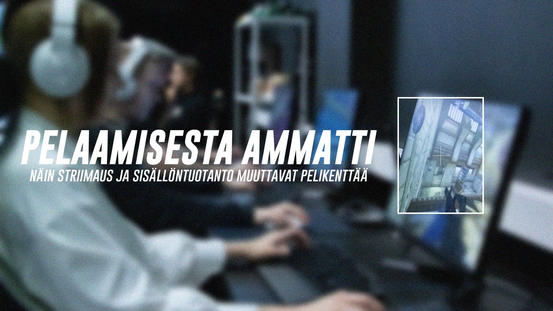 Pelaamisesta ammatti – Näin striimaus ja sisällöntuotanto muuttavat pelikenttää